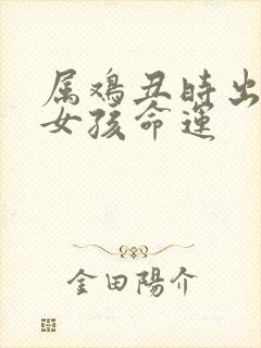 属鸡丑时出生的女孩命运