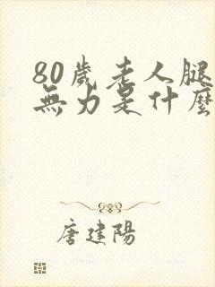 80岁老人腿脚无力是什么原因