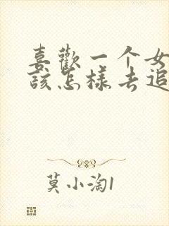 喜欢一个女孩子该怎样去追