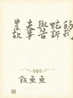 农夫与蛇的寓言故事告诉我们一个什么道理