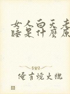 女人白天老打瞌睡是什么原因