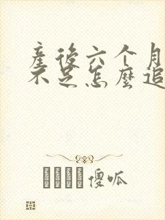 产后六个月奶水不足怎么追奶