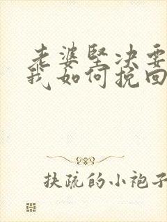 老婆坚决要离婚我如何挽回