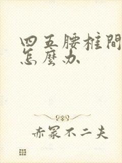 四五腰椎间盘突怎么办