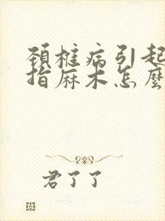 颈椎病引起的手指麻木怎么治疗方法