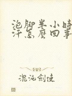 泡脚半小时不出汗怎么回事