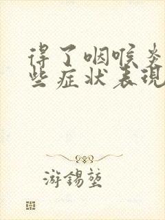 得了咽喉炎有哪些症状表现呢怎么治疗