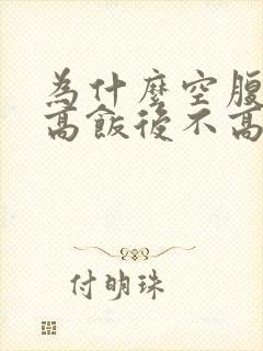 为什么空腹血糖高饭后不高呢