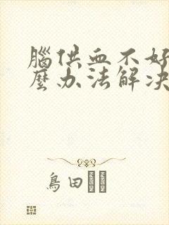 脑供血不好有什么办法解决