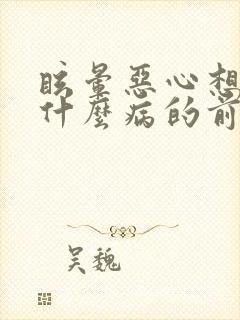 眩晕恶心想吐是什么病的前兆