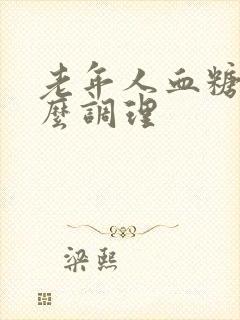 老年人血糖低怎么调理