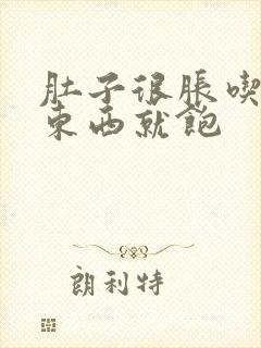 肚子很胀吃一点东西就饱