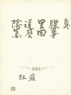 阴道里腥臭味是怎么回事