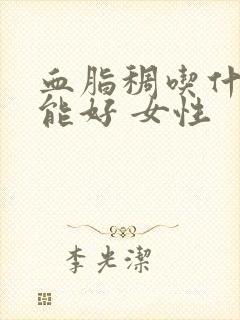 血脂稠吃什么降能好 女性