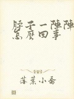 脖子一阵阵的疼怎么回事