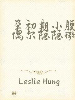 孕初期小腹左边偶尔隐隐微痛