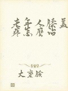 老年人膝盖里面疼怎么治