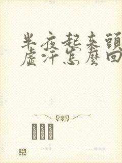 半夜起来头晕出虚汗怎么回事