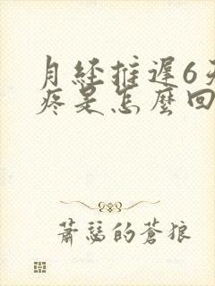 月经推迟6天胸疼是怎么回事