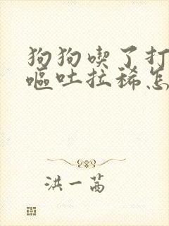 狗狗吃了打虫药呕吐拉稀怎么办