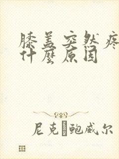 膝盖突然疼肿是什么原因