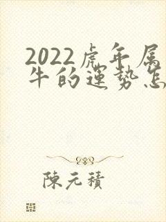 2022虎年属牛的运势怎么样