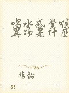 喝水感觉喉咙有异物是什么原因