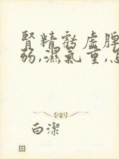 肾精亏虚脾胃虚弱,湿气重,怎么调理