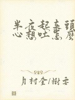 半夜起来头晕恶心想吐怎么回事