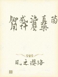 脚感染真菌溃烂用什么药