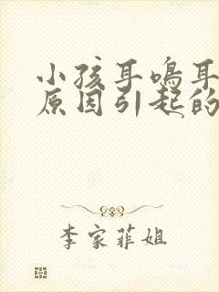 小孩耳鸣耳痛的原因引起的