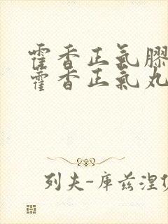 霍香正气胶囊与藿香正气丸的区别封面