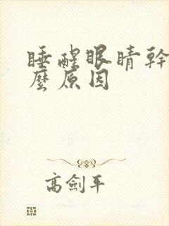 睡醒眼睛干涩什么原因