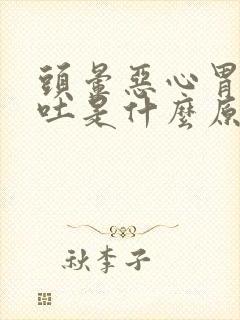 头晕恶心胃疼想吐是什么原因造成的