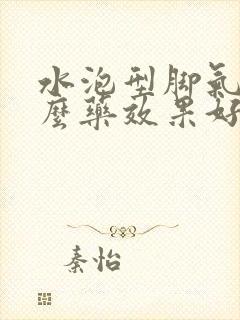 水泡型脚气用什么药效果好