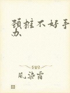 颈椎不好手麻咋办