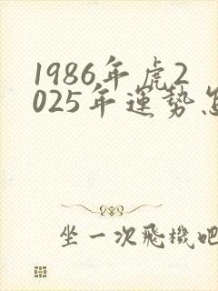 1986年虎2025年运势怎么样封面