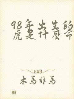 98年出生的男虎是什么命,婚姻怎样