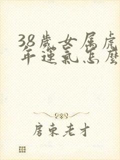 38岁女属虎今年运气怎么样