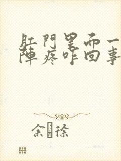 肛门里面一阵一阵疼咋回事