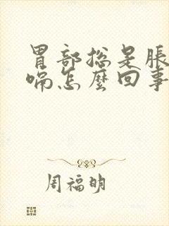 胃部总是胀气打嗝怎么回事