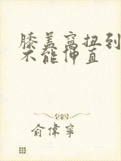 膝盖窝扭到筋了不能伸直