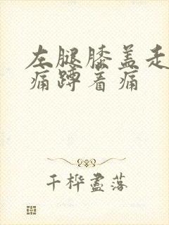 左腿膝盖走路不痛蹲着痛