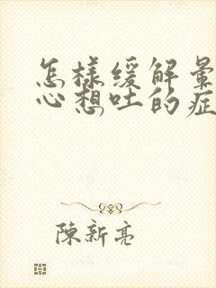 怎样缓解晕车恶心想吐的症状封面