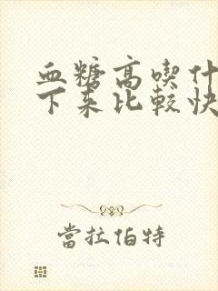 血糖高吃什么降下来比较快