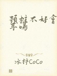 颈椎不好会引起耳鸣