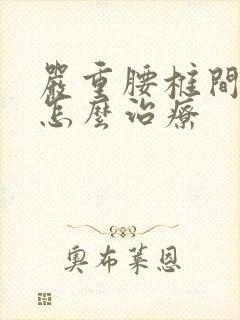 严重腰椎间盘突怎么治疗