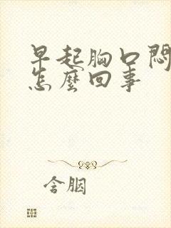 早起胸口闷堵是怎么回事