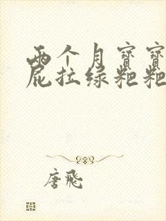 两个月宝宝放臭屁拉绿粑粑