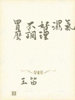 胃不好湿气大怎么调理